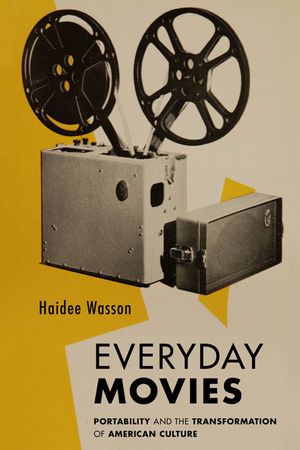 Everyday Movies: Portable Film Projectors and the Transformation of American Culture image number 0