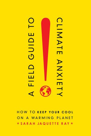 A Field Guide to Climate Anxiety: How to Keep Your Cool on a Warming Planet image number 0