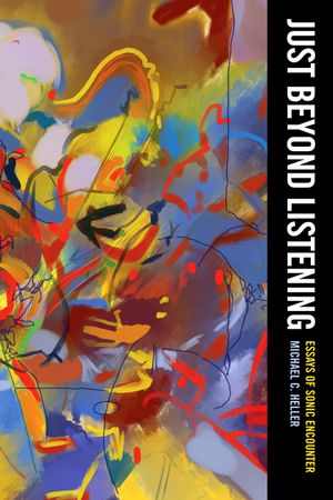 Just Beyond Listening: Essays of Sonic Encounter Volume 5 image number 0