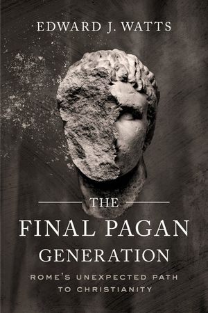 The Final Pagan Generation: Rome's Unexpected Path to Christianity image number 0