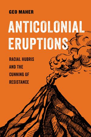 Anticolonial Eruptions, 15: Racial Hubris and the Cunning of Resistance image number 0