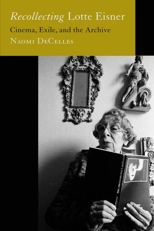 Recollecting Lotte Eisner: Cinema, Exile, and the Archivevolume 3 image number 0