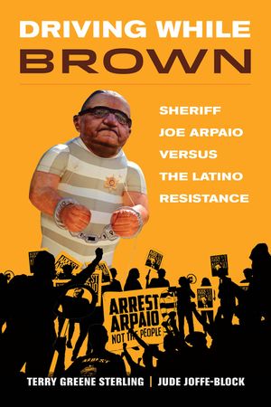 Driving While Brown: Sheriff Joe Arpaio Versus the Latino Resistance image number 0