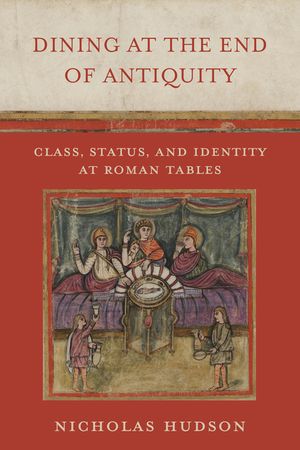 Dining at the End of Antiquity: Class, Status, and Identity at Roman Tables image number 0