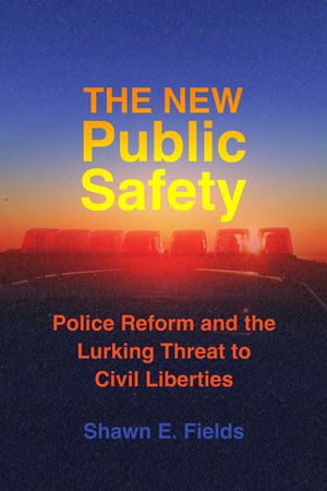 The New Public Safety: Police Reform and the Lurking Threat to Civil Liberties image number 0
