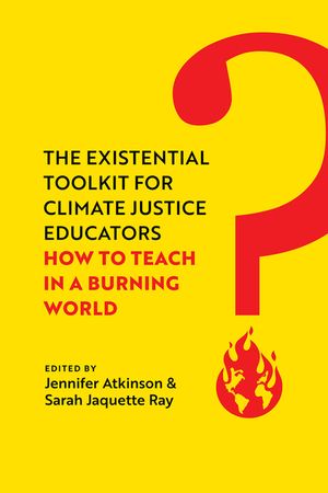 The Existential Toolkit for Climate Justice Educators: How to Teach in a Burning World image number 0
