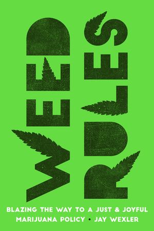 Weed Rules: Blazing the Way to a Just and Joyful Marijuana Policy image number 0