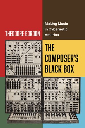 The Composer's Black Box: Making Music in Cybernetic America Volume 7 image number 0