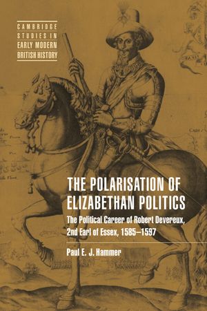 The Polarisation of Elizabethan Politics: The Political Career of Robert Devereux, 2nd Earl of Essex, 1585-1597 image number 0