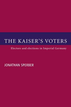 The Kaiser's Voters: Electors and Elections in Imperial Germany image number 0