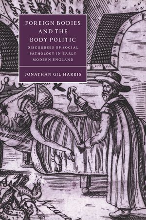 Foreign Bodies and the Body Politic: Discourses of Social Pathology in Early Modern England image number 0