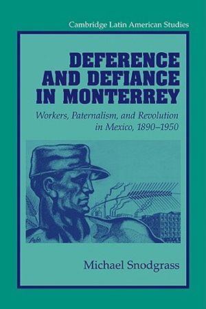Deference and Defiance in Monterrey: Workers, Paternalism, and Revolution in Mexico, 1890 1950 image number 0