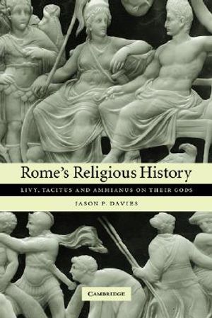 Rome's Religious History: Livy, Tacitus and Ammianus on Their Gods image number 0