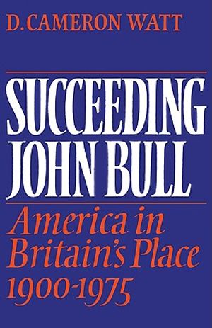 Succeeding John Bull: America in Britain's Place 1900-1975 image number 0