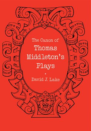 The Canon of Thomas Middleton's Plays: Internal Evidence for the Major Problems of Authorship image number 0