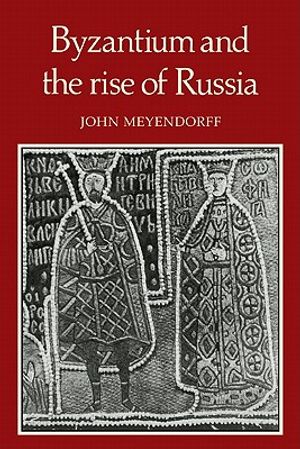 Byzantium and the Rise of Russia: A Study of Byzantino-Russian Relations in the Fourteenth Century image number 0