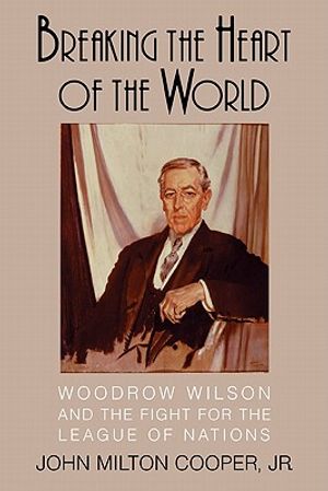 Breaking the Heart of the World: Woodrow Wilson and the Fight for the League of Nations image number 0