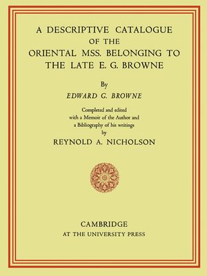 A Descriptive Catalogue of the Oriental MSS. Belonging to the Late E. G. Browne image number 0