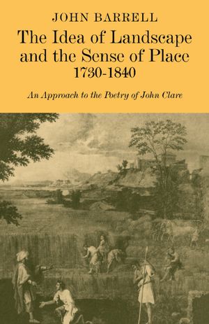 The Idea of Landscape and the Sense of Place 1730-1840: An Approach to the Poetry of John Clare image number 0