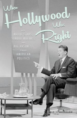 When Hollywood Was Right: How Movie Stars, Studio Moguls, and Big Business Remade American Politics image number 0