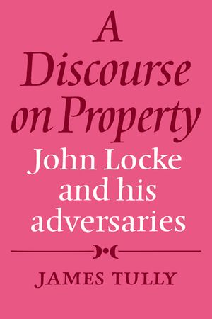 A Discourse on Property: John Locke and His Adversaries image number 0