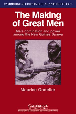 The Making of Great Men: Male Domination and Power Among the New Guinea Baruya image number 0