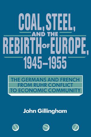 Coal, Steel, and the Rebirth of Europe, 1945-1955: The Germans and French from Ruhr Conflict to Economic Community image number 0