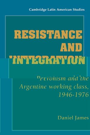 Resistance and Integration: Peronism and the Argentine Working Class, 1946 1976 image number 0