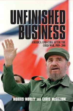 Unfinished Business: America and Cuba After the Cold War, 1989-2001 image number 0