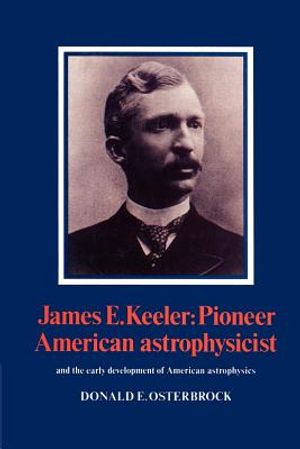 James E. Keeler: Pioneer American Astrophysicist: And the Early Development of American Astrophysics image number 0