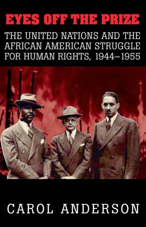 Eyes Off the Prize: The United Nations and the African American Struggle for Human Rights, 1944-1955 image number 0