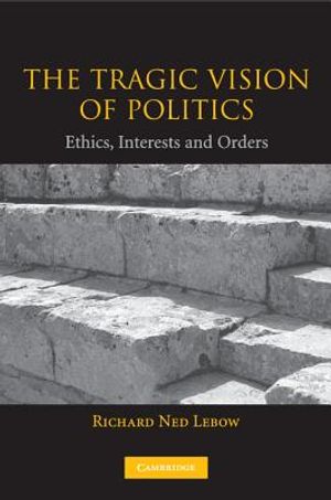 The Tragic Vision of Politics: Ethics, Interests and Orders image number 0
