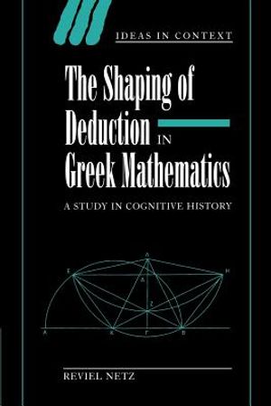 The Shaping of Deduction in Greek Mathematics: A Study in Cognitive History image number 0