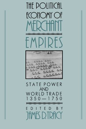 The Political Economy of Merchant Empires: State Power and World Trade, 1350-1750 image number 0