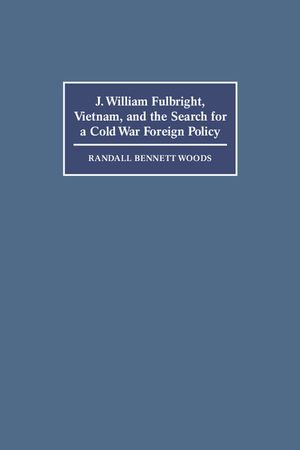 J. William Fulbright, Vietnam, and the Search for a Cold War Foreign Policy image number 0