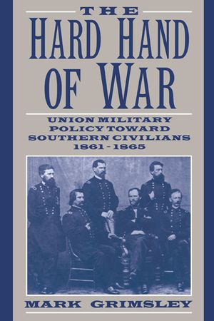 The Hard Hand of War: Union Military Policy Toward Southern Civilians, 1861-1865 image number 0