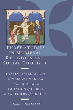 Three Studies in Medieval Religious and Social Thought: The Interpretation of Mary and Martha, the Ideal of the Imitation of Christ, the Orders of Soc image number 0