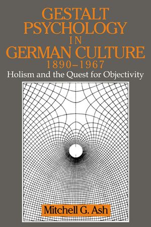 Gestalt Psychology in German Culture, 1890-1967: Holism and the Quest for Objectivity image number 0