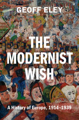 The Modernist Wish: A History of Europe, 1914-1939 image number 0