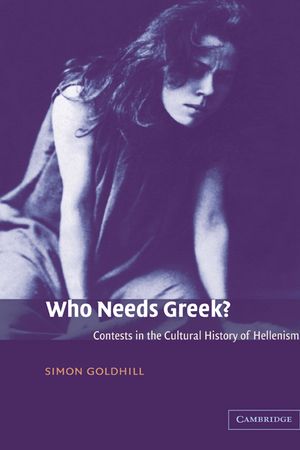 Who Needs Greek?: Contests in the Cultural History of Hellenism image number 0