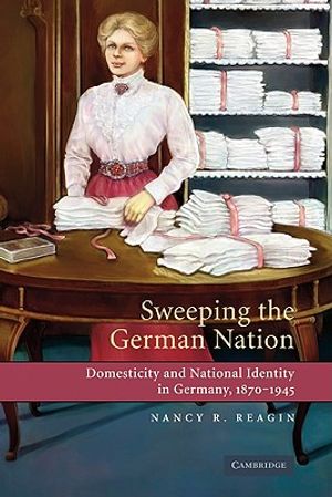 Sweeping the German Nation: Domesticity and National Identity in Germany, 1870-1945 image number 0