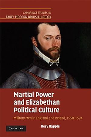 Martial Power and Elizabethan Political Culture: Military Men in England and Ireland, 1558-1594 image number 0