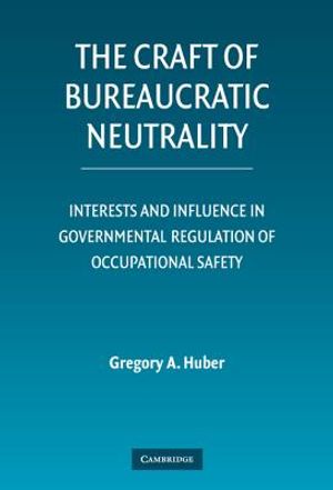 The Craft of Bureaucratic Neutrality: Interests and Influence in Governmental Regulation of Occupational Safety image number 0