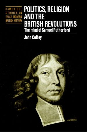 Politics, Religion and the British Revolutions: The Mind of Samuel Rutherford image number 0