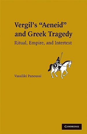 Vergil's Aeneid and Greek Tragedy: Ritual, Empire, and Intertext image number 0