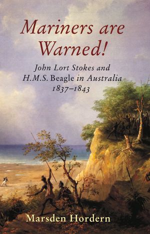 Mariners Are Warned!: John Lort Stokes and "H. M. S. Beagle" in Australia 1837-1843 image number 0