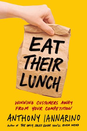 Eat Their Lunch: Winning Customers Away from Your Competition image number 0