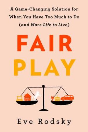 Fair Play: A Game-Changing Solution for When You Have Too Much to Do (and More Life to Live) image number 0