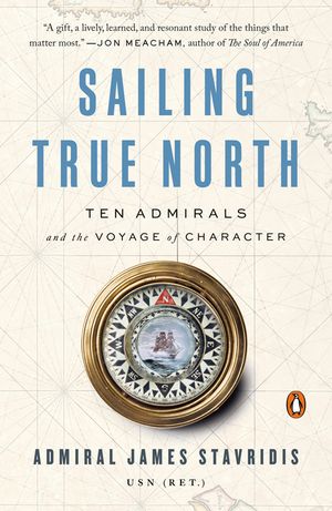 Sailing True North: Ten Admirals and the Voyage of Character image number 0