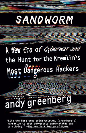 Sandworm: A New Era of Cyberwar and the Hunt for the Kremlin's Most Dangerous Hackers image number 0